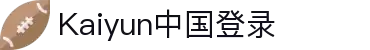 开云 - Kaiyun中国官网 -登录入口